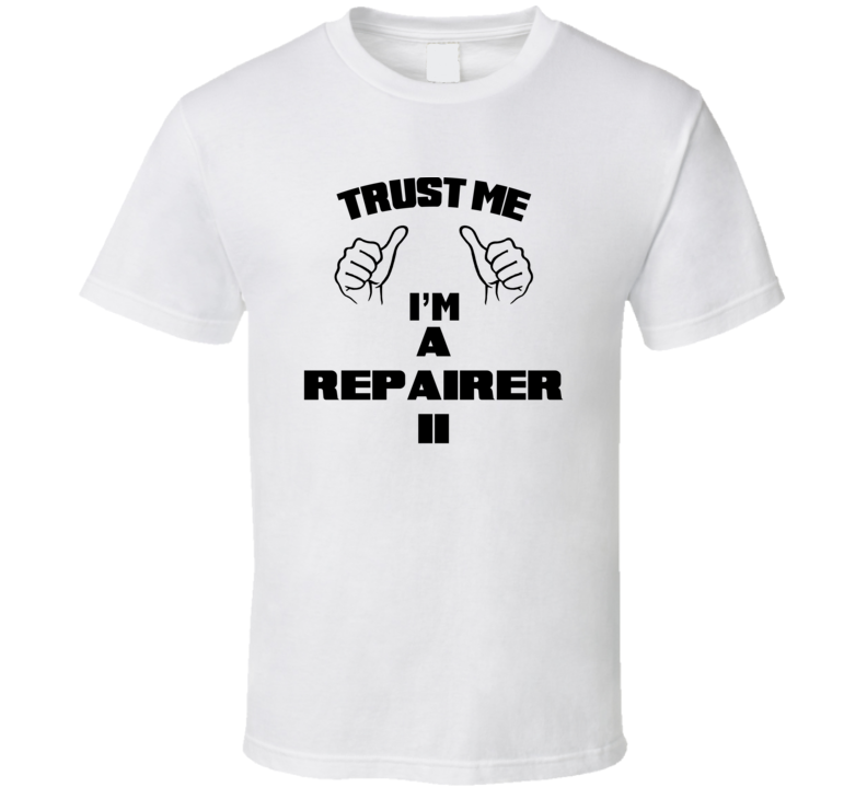 Trust Me Im A Repairer Ii Job Title Funny T Shirt