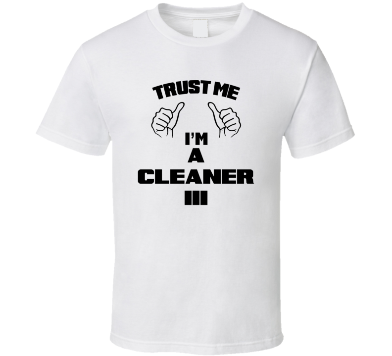 Trust Me Im A Cleaner Iii Job Title Funny T Shirt