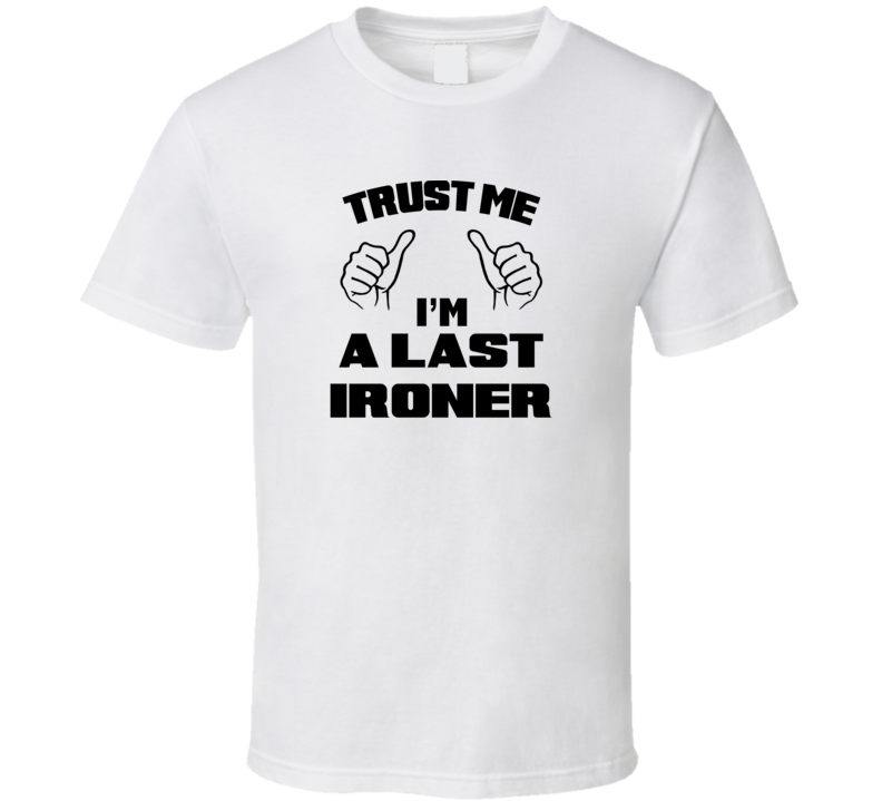 Trust Me Im A Last Ironer Job Title Funny T Shirt