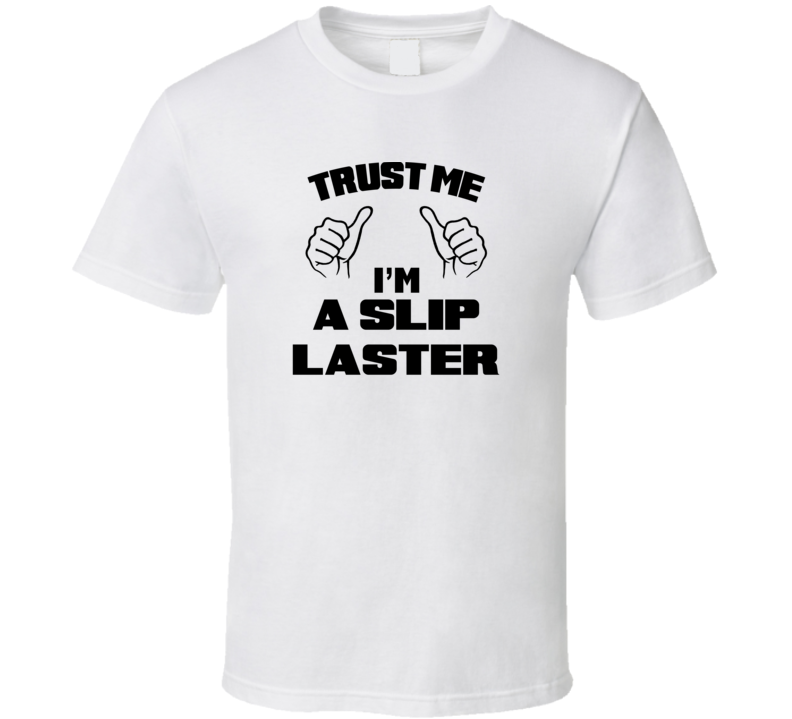 Trust Me Im A Slip Laster Job Title Funny T Shirt