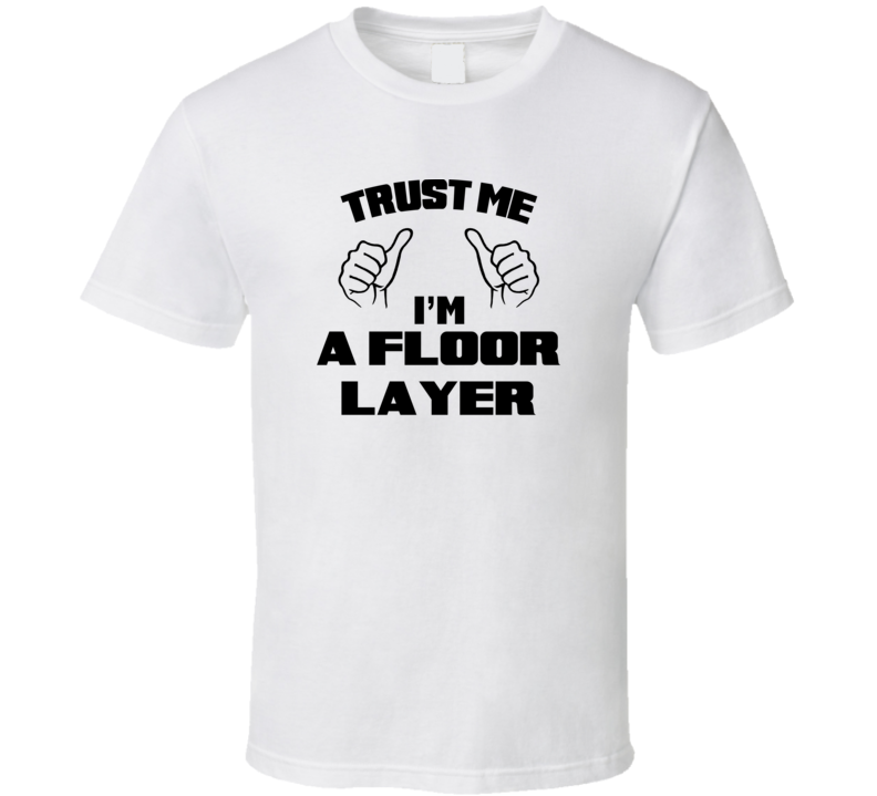 Trust Me Im A Floor Layer Job Title Funny T Shirt