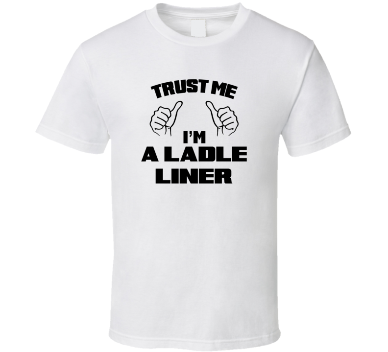 Trust Me Im A Ladle Liner Job Title Funny T Shirt