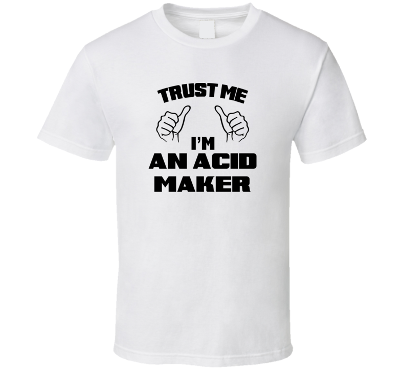 Trust Me Im An Acid Maker Job Title Funny T Shirt