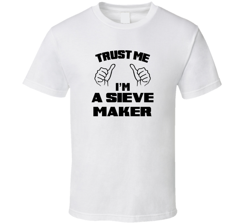 Trust Me Im A Sieve Maker Job Title Funny T Shirt