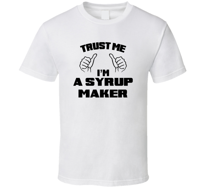 Trust Me Im A Syrup Maker Job Title Funny T Shirt