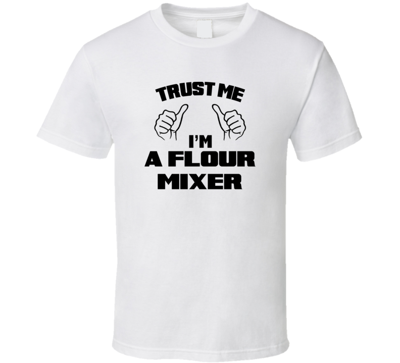 Trust Me Im A Flour Mixer Job Title Funny T Shirt