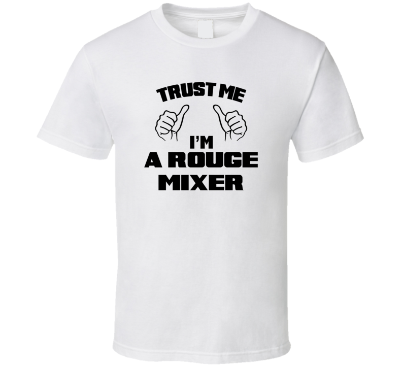 Trust Me Im A Rouge Mixer Job Title Funny T Shirt