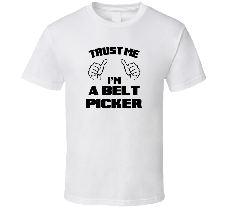 Trust Me Im A Belt Picker Job Title Funny T Shirt