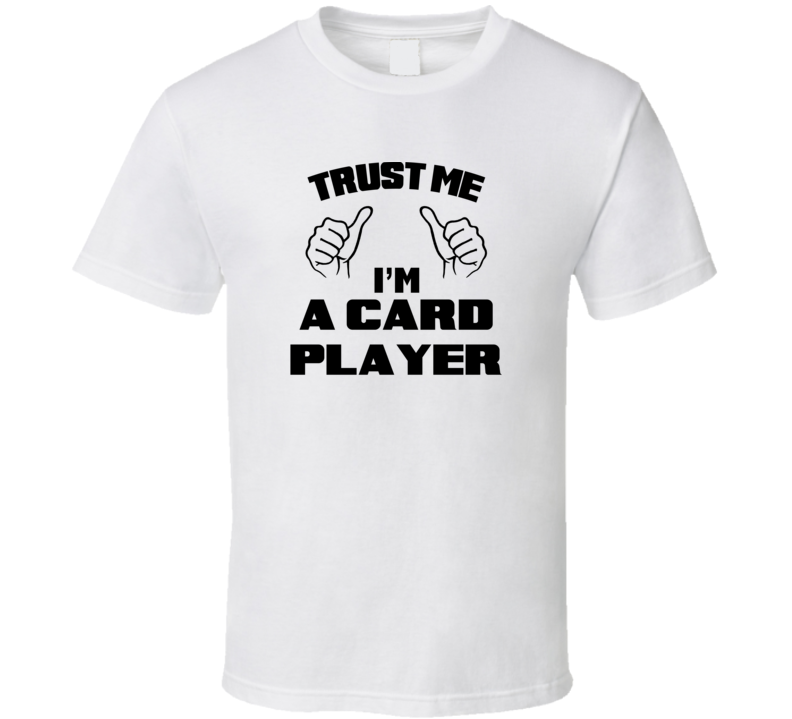 Trust Me Im A Card Player Job Title Funny T Shirt