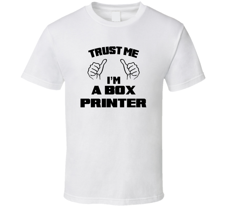 Trust Me Im A Box Printer Job Title Funny T Shirt