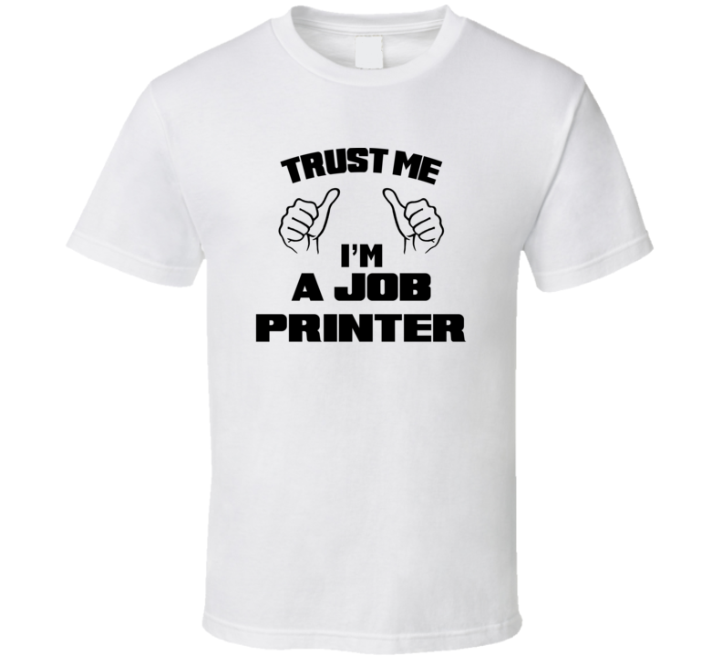 Trust Me Im A Job Printer Job Title Funny T Shirt