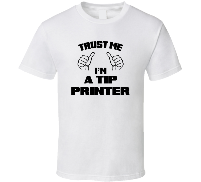 Trust Me Im A Tip Printer Job Title Funny T Shirt