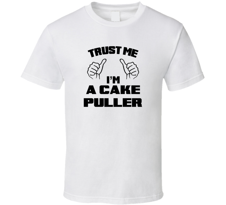 Trust Me Im A Cake Puller Job Title Funny T Shirt
