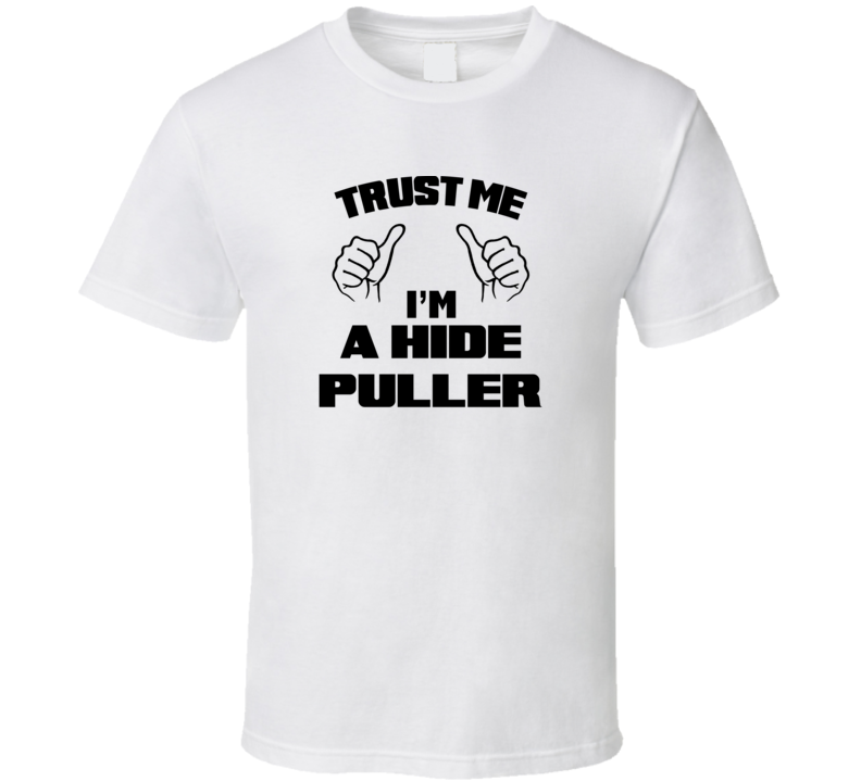 Trust Me Im A Hide Puller Job Title Funny T Shirt