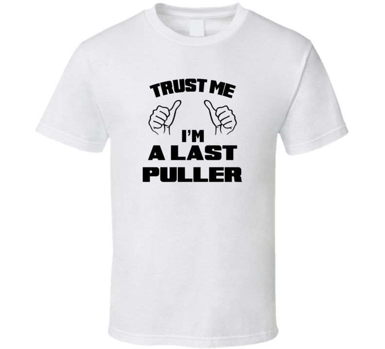 Trust Me Im A Last Puller Job Title Funny T Shirt