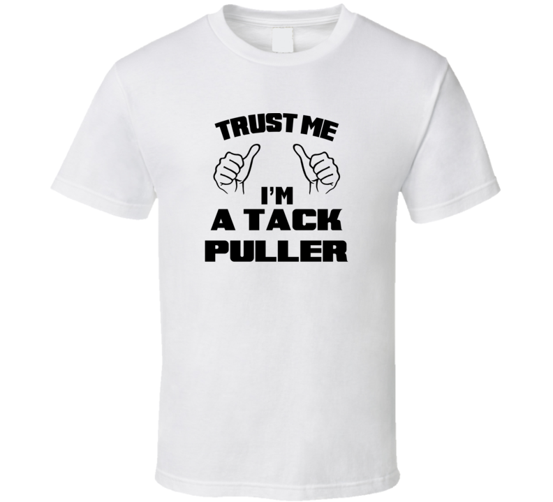 Trust Me Im A Tack Puller Job Title Funny T Shirt