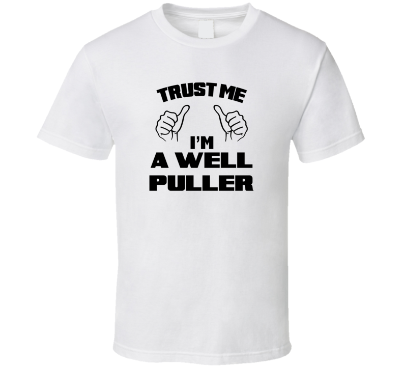 Trust Me Im A Well Puller Job Title Funny T Shirt