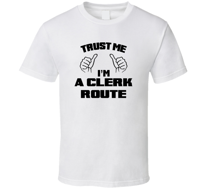 Trust Me Im A Clerk Route Job Title Funny T Shirt