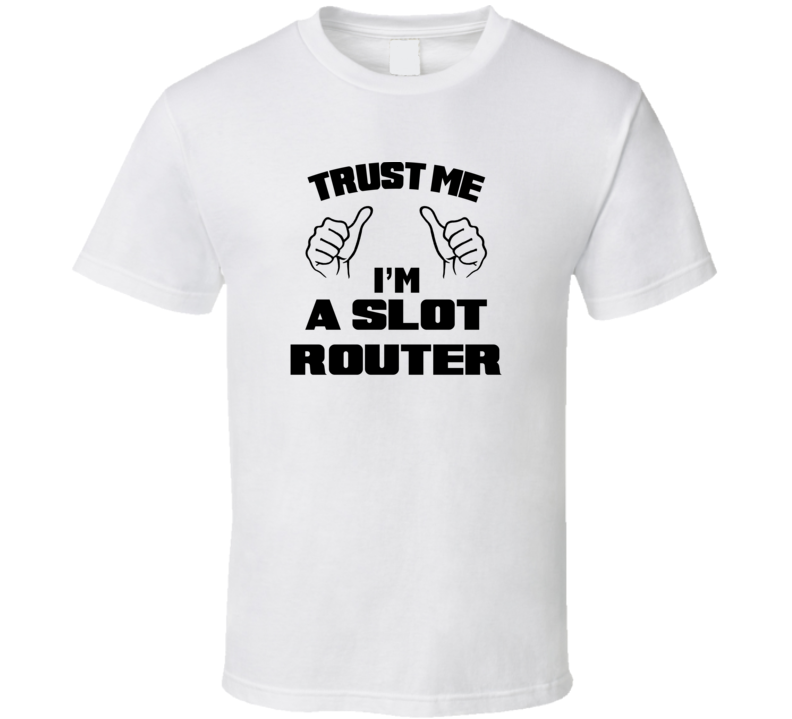 Trust Me Im A Slot Router Job Title Funny T Shirt