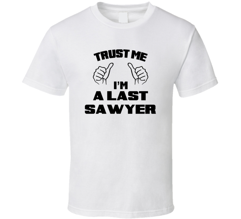 Trust Me Im A Last Sawyer Job Title Funny T Shirt