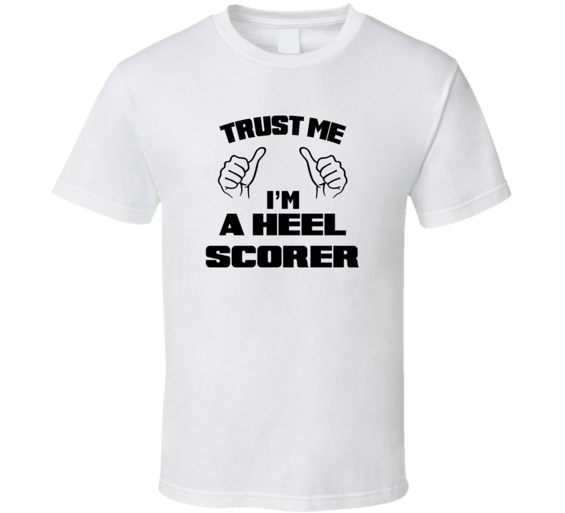 Trust Me Im A Heel Scorer Job Title Funny T Shirt