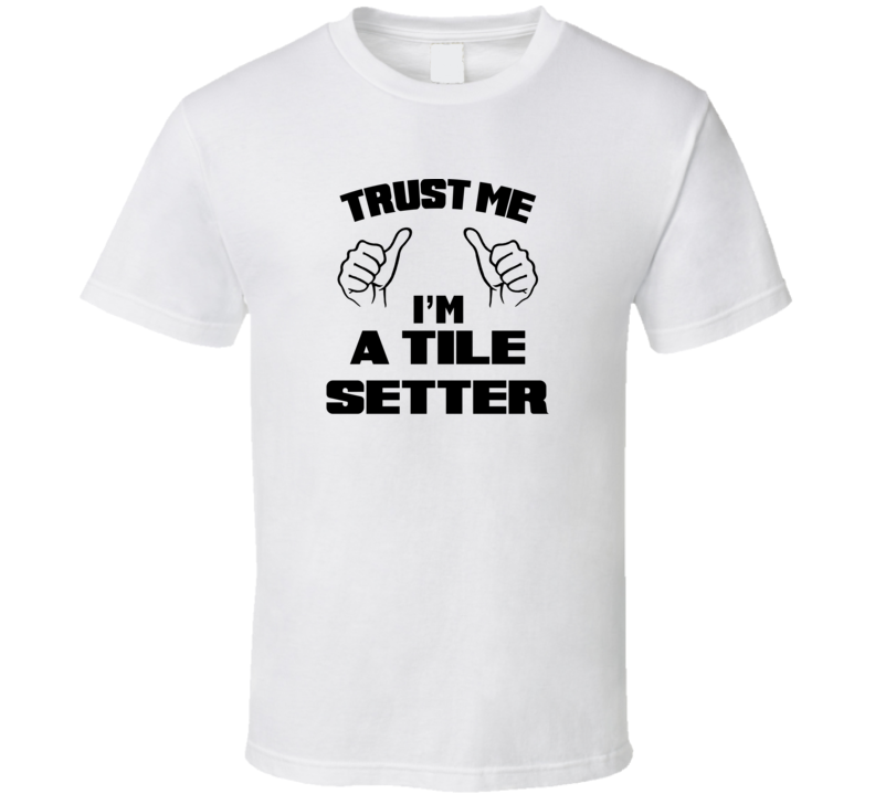 Trust Me Im A Tile Setter Job Title Funny T Shirt