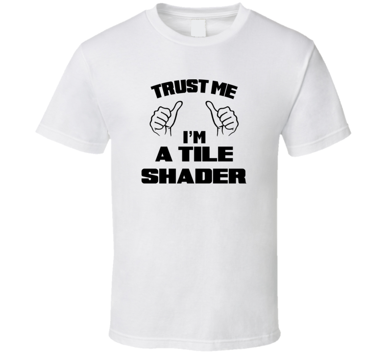 Trust Me Im A Tile Shader Job Title Funny T Shirt