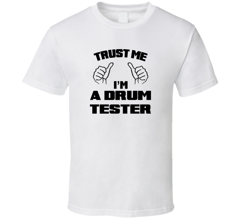 Trust Me Im A Drum Tester Job Title Funny T Shirt