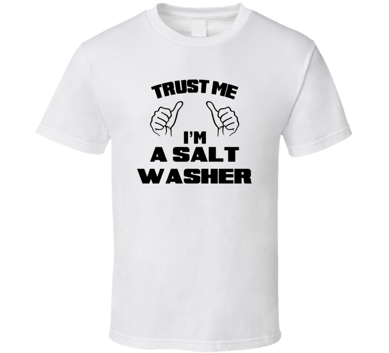 Trust Me Im A Salt Washer Job Title Funny T Shirt