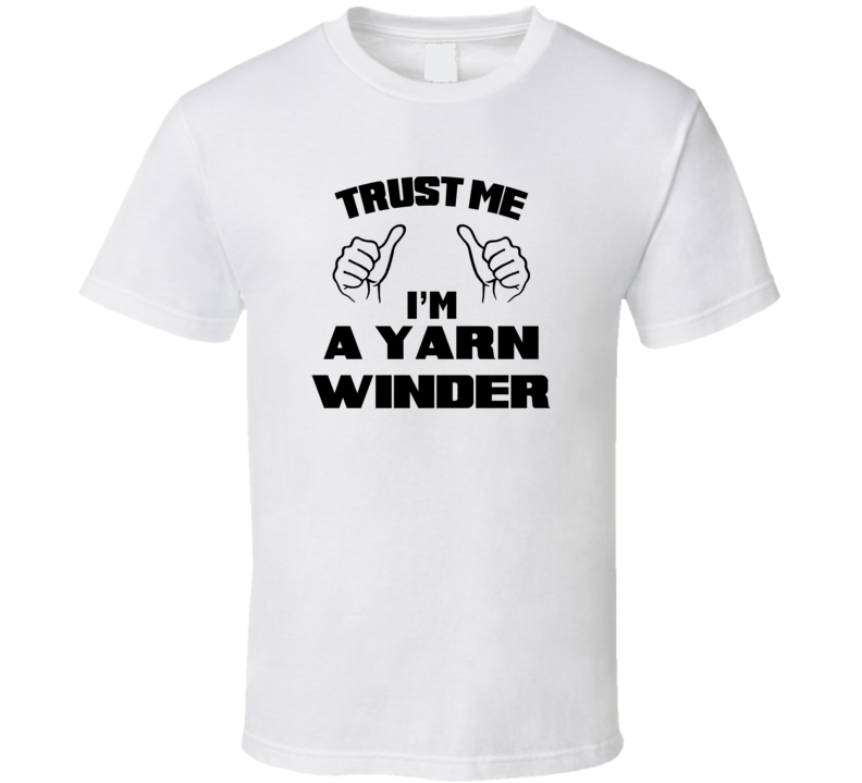 Trust Me Im A Yarn Winder Job Title Funny T Shirt