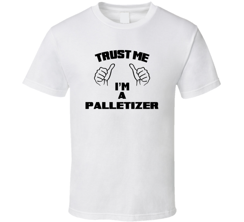 Trust Me Im A Palletizer  Job Title Funny T Shirt