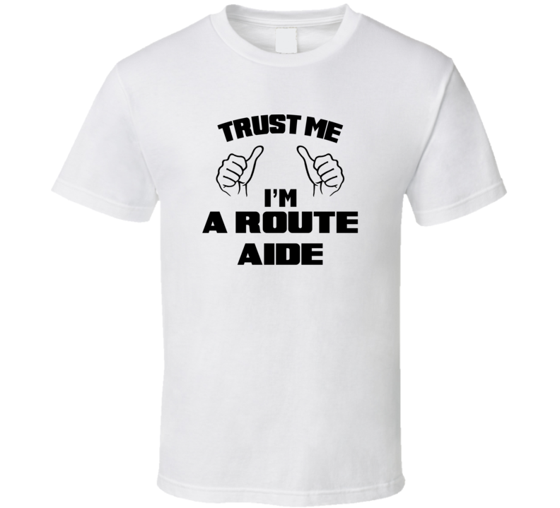 Trust Me Im A Route Aide Job Title Funny T Shirt