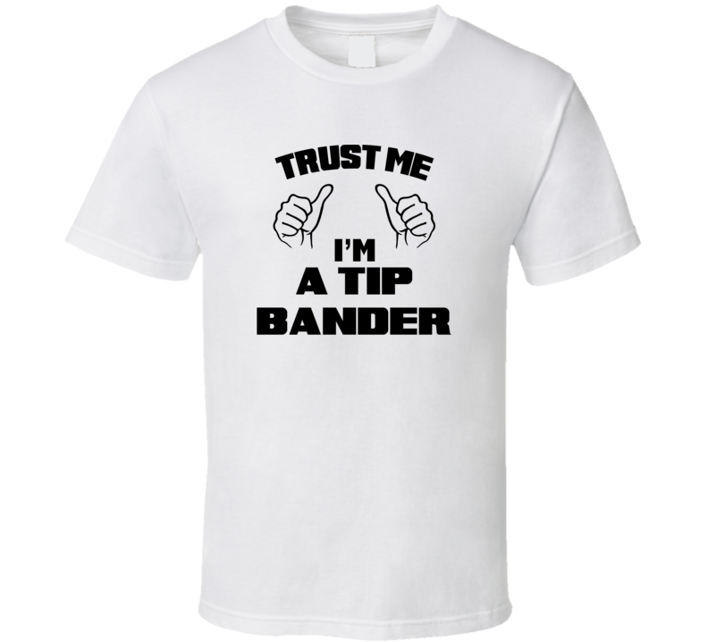 Trust Me Im A Tip Bander Job Title Funny T Shirt