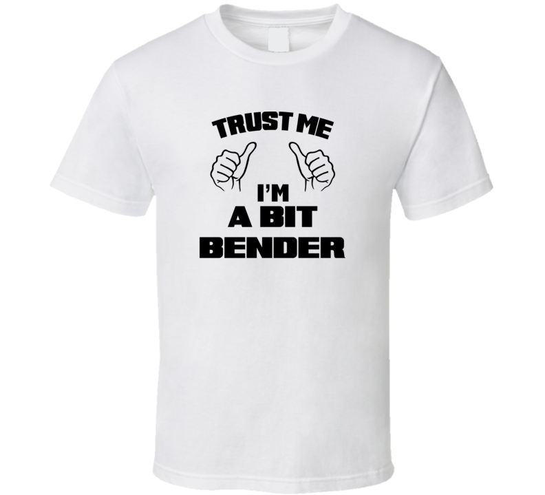 Trust Me Im A Bit Bender Job Title Funny T Shirt