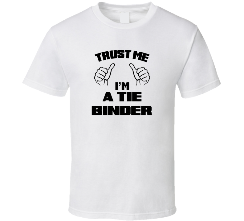 Trust Me Im A Tie Binder Job Title Funny T Shirt