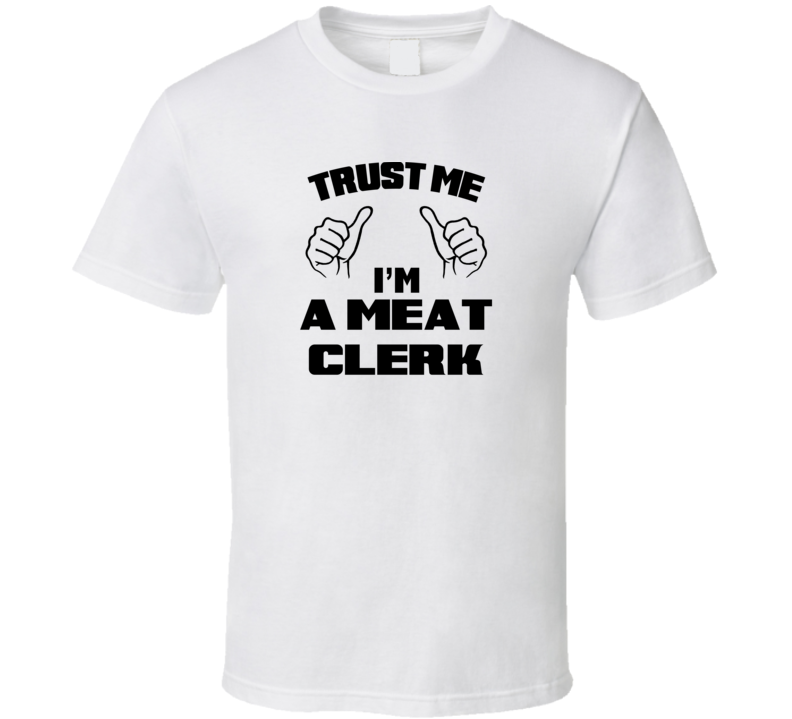 Trust Me Im A Meat Clerk Job Title Funny T Shirt