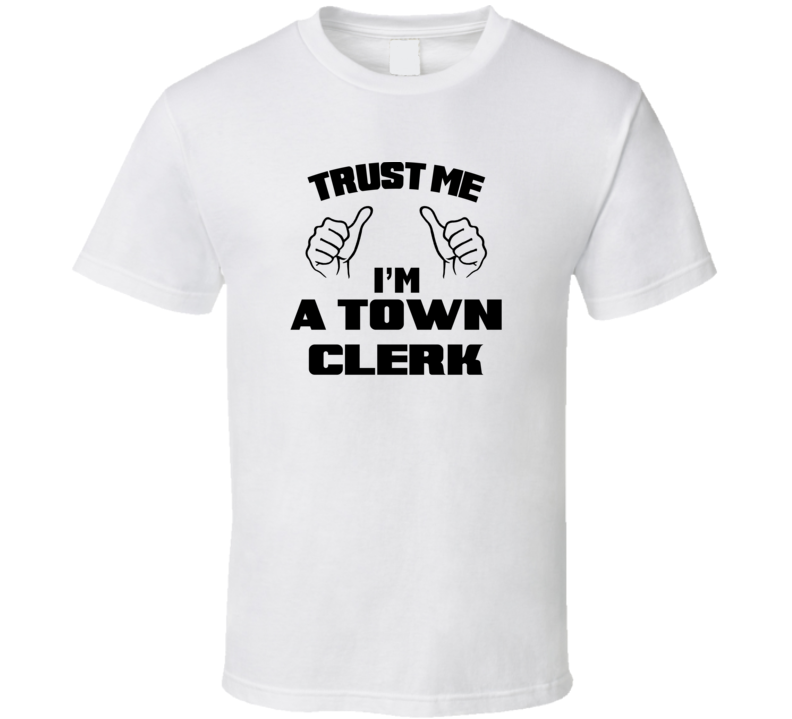 Trust Me Im A Town Clerk Job Title Funny T Shirt