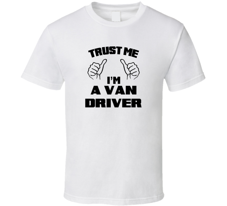 Trust Me Im A Van Driver Job Title Funny T Shirt