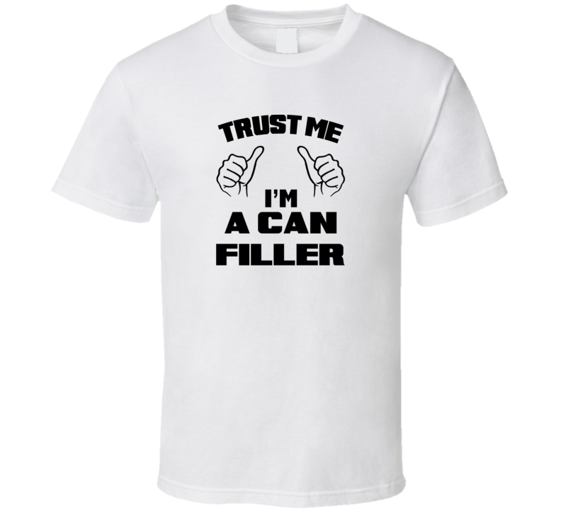 Trust Me Im A Can Filler Job Title Funny T Shirt