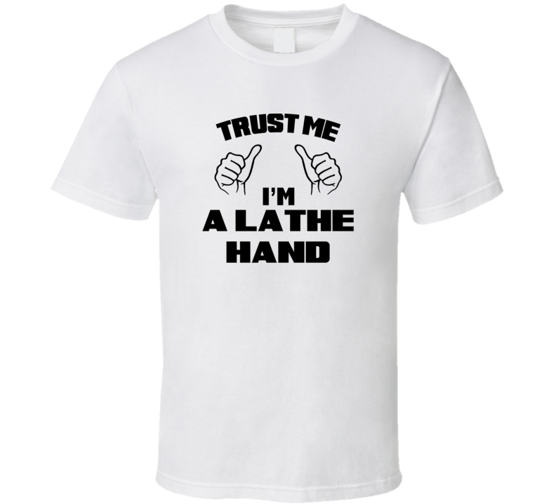 Trust Me Im A Lathe Hand Job Title Funny T Shirt