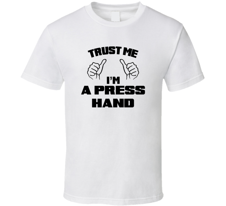 Trust Me Im A Press Hand Job Title Funny T Shirt