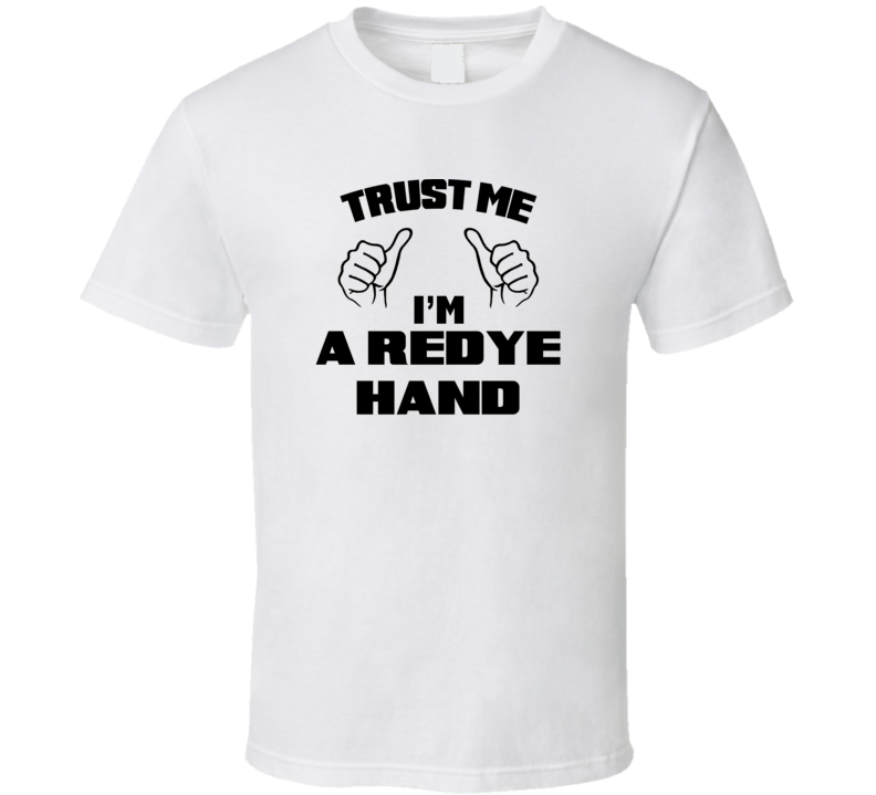 Trust Me Im A Redye Hand Job Title Funny T Shirt