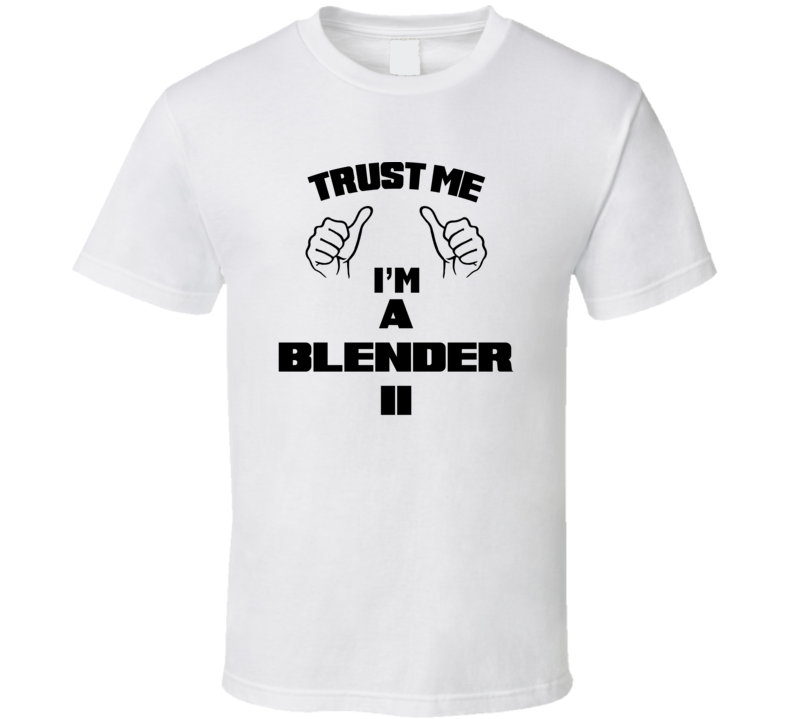 Trust Me Im A Blender Ii Job Title Funny T Shirt