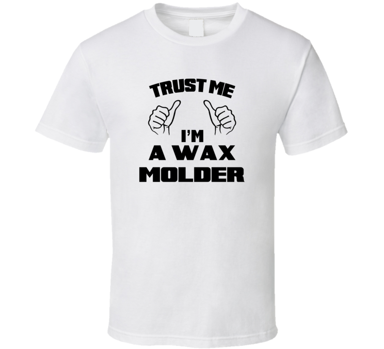 Trust Me Im A Wax Molder Job Title Funny T Shirt