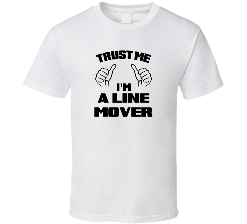 Trust Me Im A Line Mover Job Title Funny T Shirt