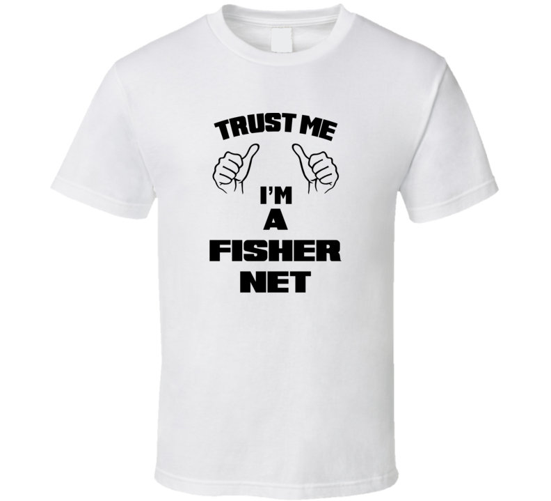 Trust Me Im A Fisher Net Job Title Funny T Shirt