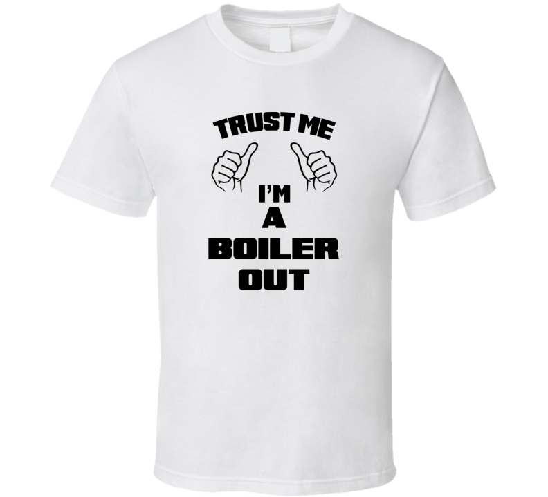 Trust Me Im A Boiler Out Job Title Funny T Shirt