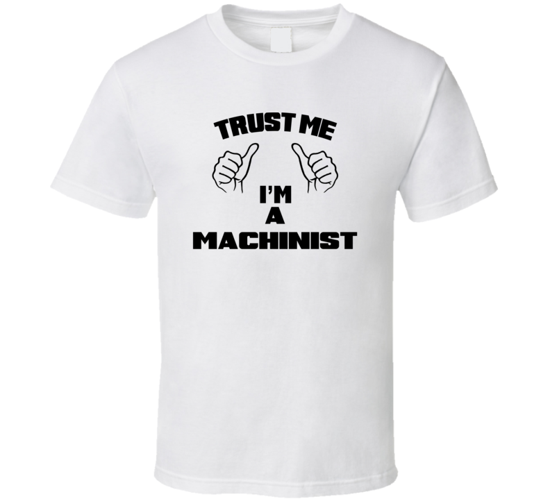 Trust Me Im A Machinist  Job Title Funny T Shirt