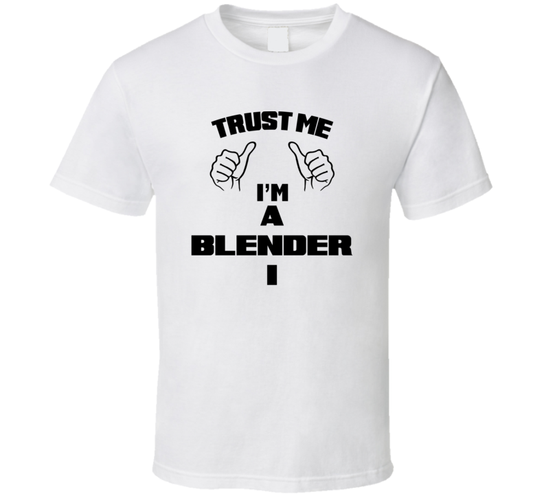 Trust Me Im A Blender I Job Title Funny T Shirt