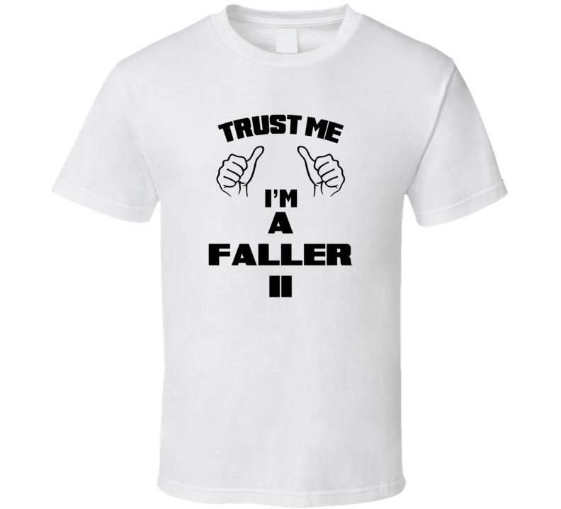 Trust Me Im A Faller Ii Job Title Funny T Shirt